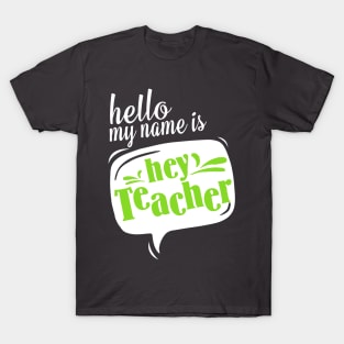 Hello My Name Is HEY TEACHER! Teacher T-Shirt